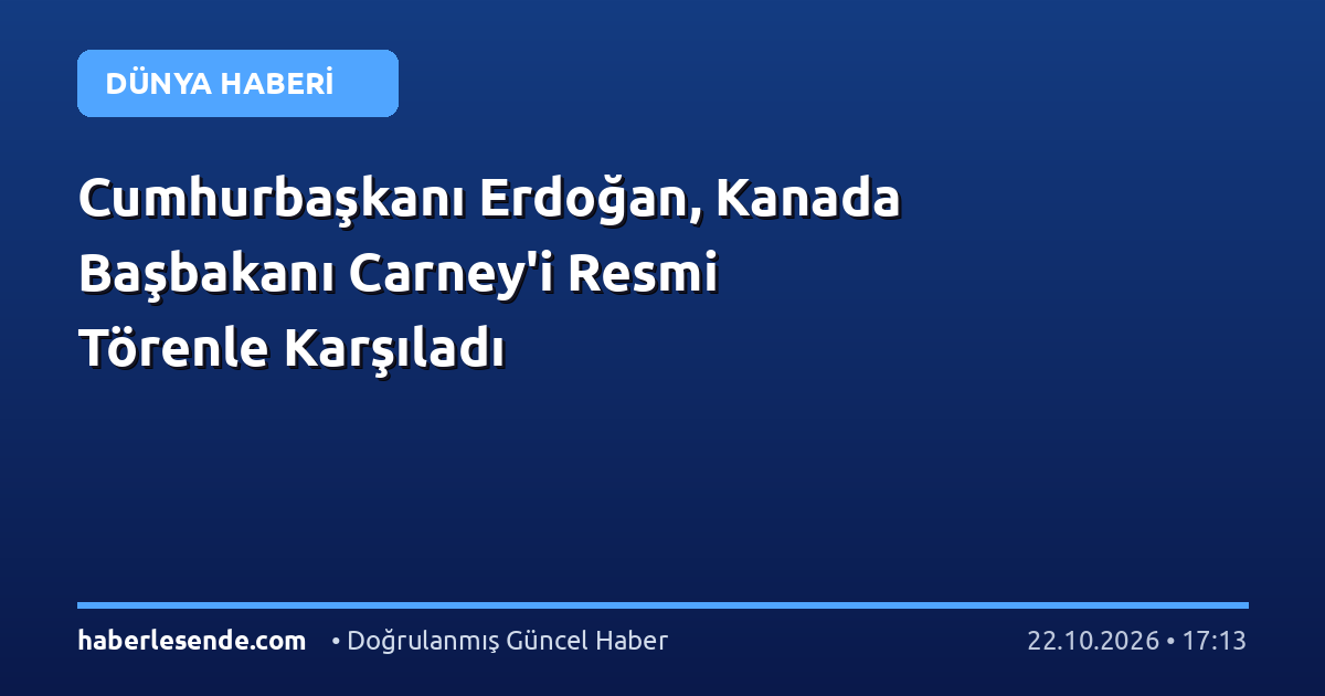Cumhurbaşkanı Erdoğan, Kanada Başbakanı Carney'i Resmi Törenle Karşıladı