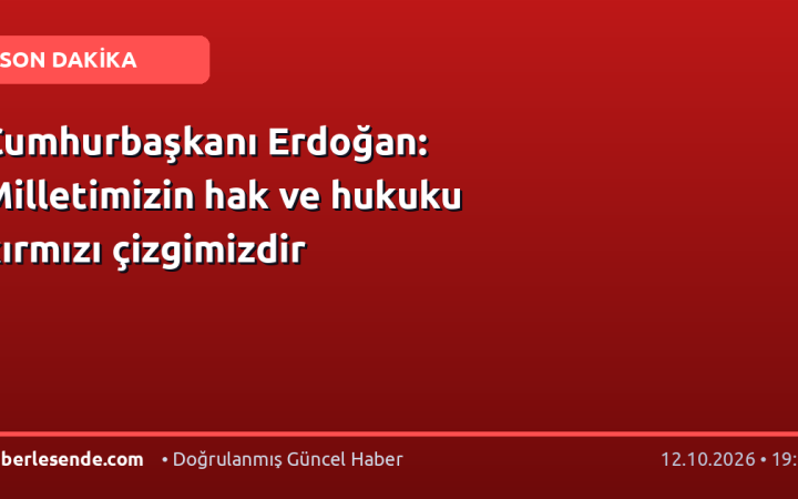 Cumhurbaşkanı Erdoğan: Milletimizin hak ve hukuku kırmızı çizgimizdir