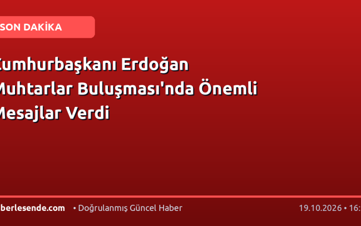 Cumhurbaşkanı Erdoğan Muhtarlar Buluşması'nda Önemli Mesajlar Verdi