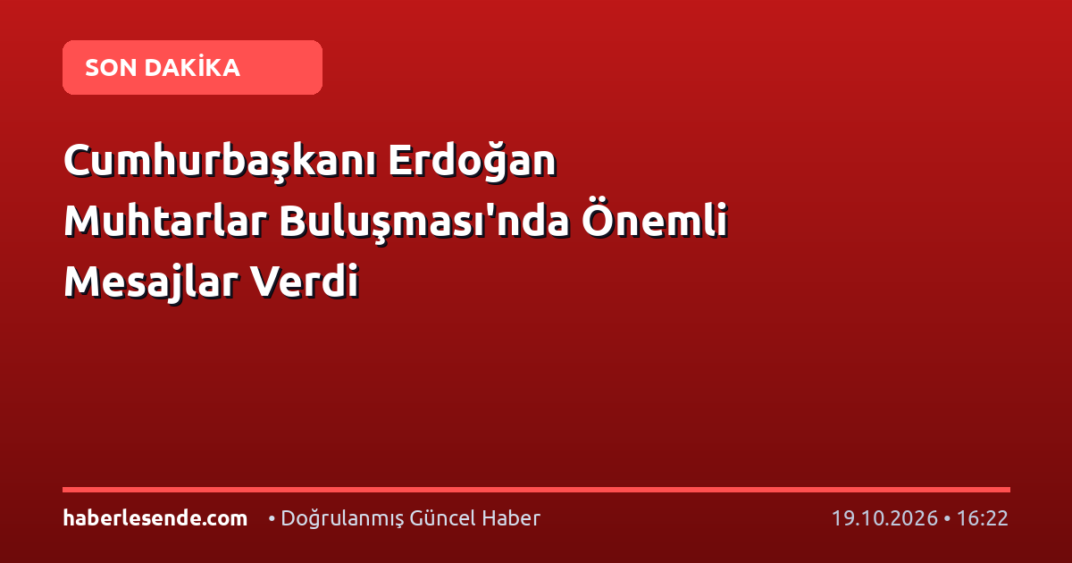 Cumhurbaşkanı Erdoğan Muhtarlar Buluşması'nda Önemli Mesajlar Verdi
