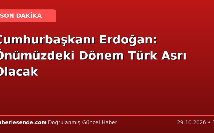 Cumhurbaşkanı Erdoğan: Önümüzdeki Dönem Türk Asrı Olacak