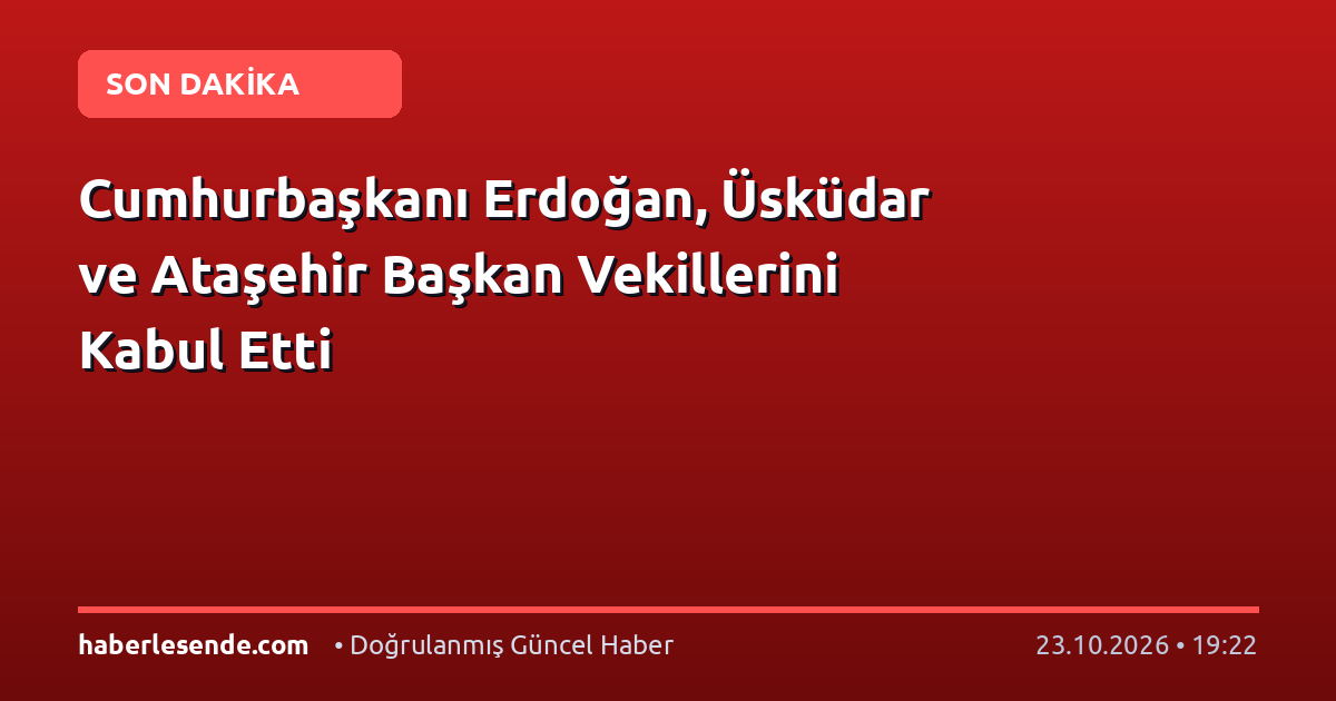 Cumhurbaşkanı Erdoğan, Üsküdar ve Ataşehir Başkan Vekillerini Kabul Etti