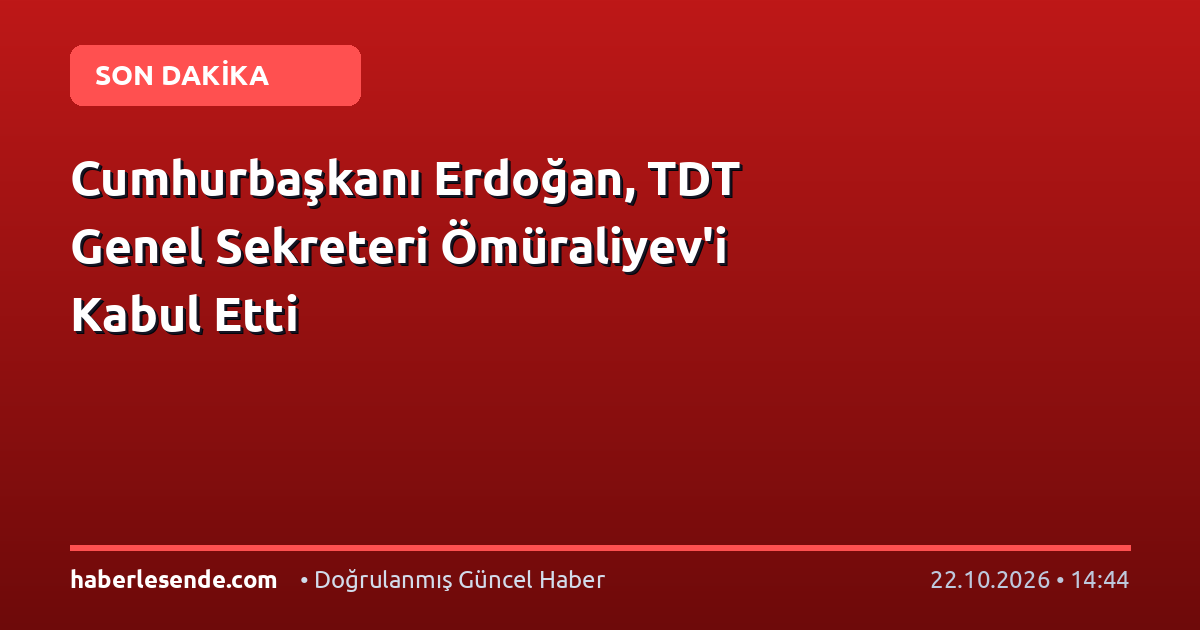 Cumhurbaşkanı Erdoğan, TDT Genel Sekreteri Ömüraliyev'i Kabul Etti