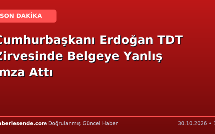 Cumhurbaşkanı Erdoğan TDT Zirvesinde Belgeye Yanlış İmza Attı