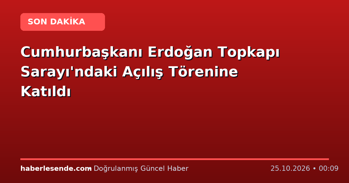 Cumhurbaşkanı Erdoğan Topkapı Sarayı'ndaki Açılış Törenine Katıldı