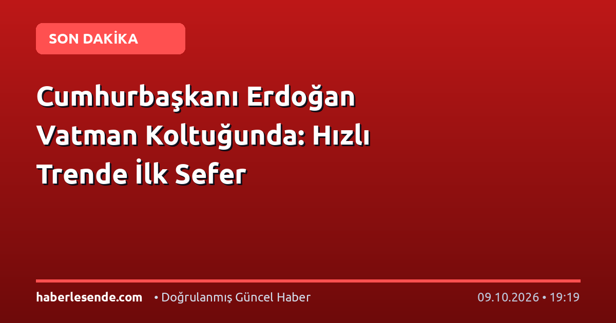 Cumhurbaşkanı Erdoğan Vatman Koltuğunda: Hızlı Trende İlk Sefer