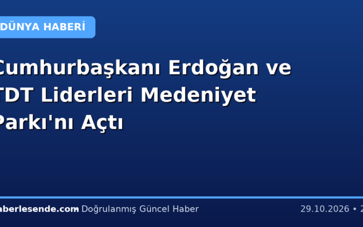 Cumhurbaşkanı Erdoğan ve TDT Liderleri Medeniyet Parkı'nı Açtı