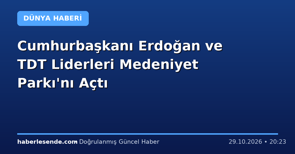 Cumhurbaşkanı Erdoğan ve TDT Liderleri Medeniyet Parkı'nı Açtı