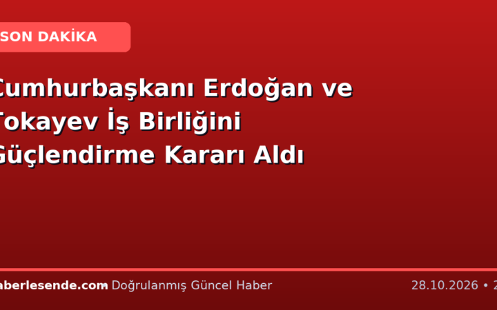 Cumhurbaşkanı Erdoğan ve Tokayev İş Birliğini Güçlendirme Kararı Aldı