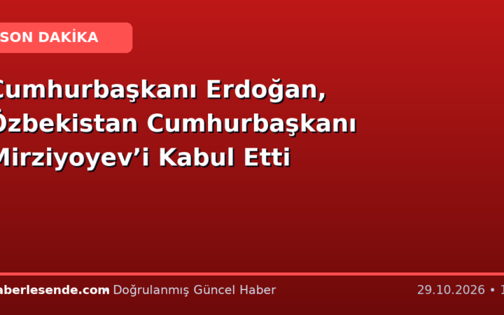 Cumhurbaşkanı Erdoğan, Özbekistan Cumhurbaşkanı Mirziyoyev’i Kabul Etti