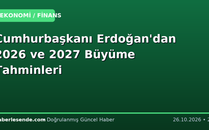 Cumhurbaşkanı Erdoğan'dan 2026 ve 2027 Büyüme Tahminleri