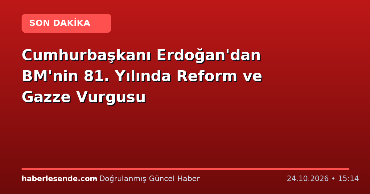Cumhurbaşkanı Erdoğan'dan BM'nin 81. Yılında Reform ve Gazze Vurgusu