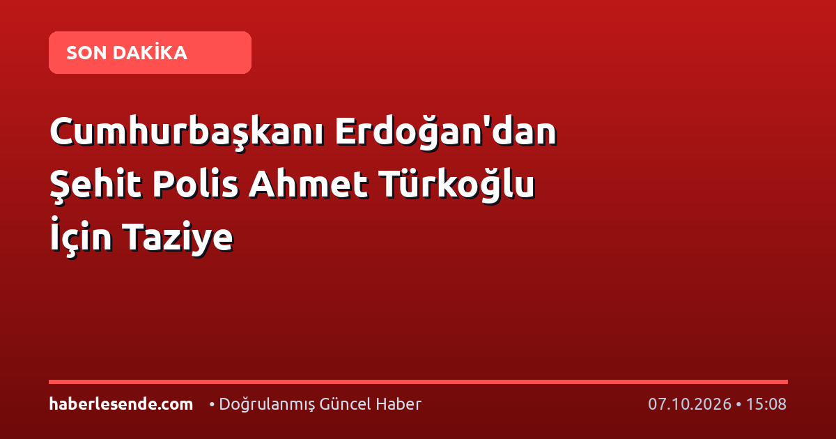 Cumhurbaşkanı Erdoğan'dan Şehit Polis Ahmet Türkoğlu İçin Taziye