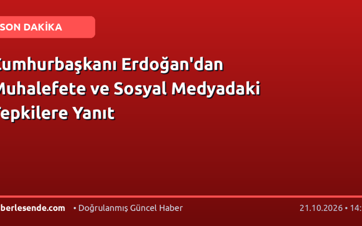 Cumhurbaşkanı Erdoğan'dan Muhalefete ve Sosyal Medyadaki Tepkilere Yanıt