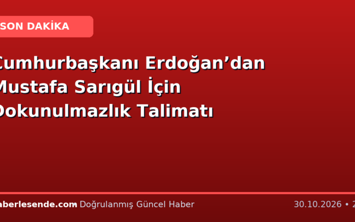 Cumhurbaşkanı Erdoğan’dan Mustafa Sarıgül İçin Dokunulmazlık Talimatı