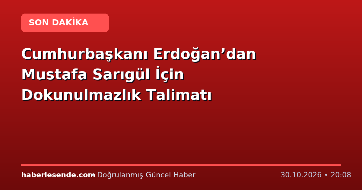 Cumhurbaşkanı Erdoğan’dan Mustafa Sarıgül İçin Dokunulmazlık Talimatı