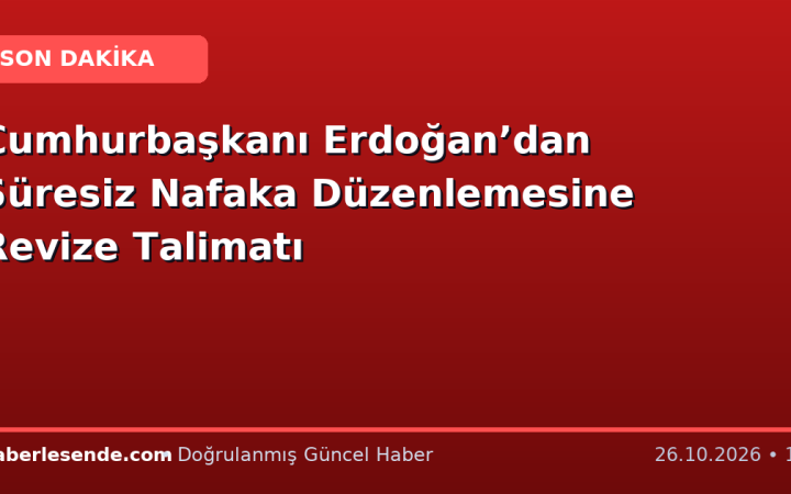 Cumhurbaşkanı Erdoğan’dan Süresiz Nafaka Düzenlemesine Revize Talimatı