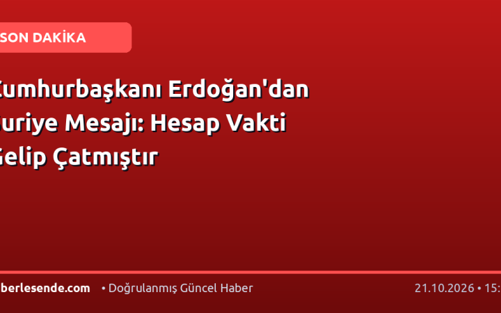 Cumhurbaşkanı Erdoğan'dan Suriye Mesajı: Hesap Vakti Gelip Çatmıştır