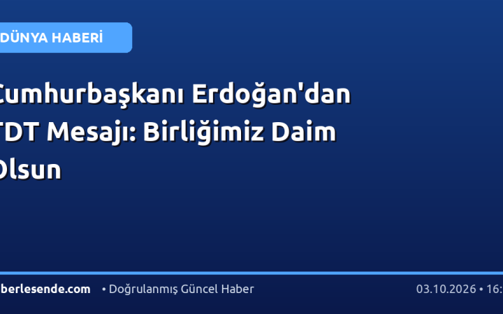 Cumhurbaşkanı Erdoğan'dan TDT Mesajı: Birliğimiz Daim Olsun