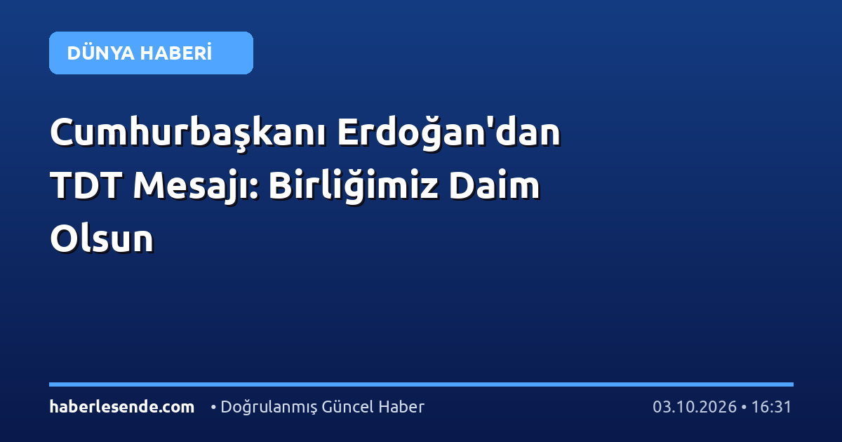 Cumhurbaşkanı Erdoğan'dan TDT Mesajı: Birliğimiz Daim Olsun
