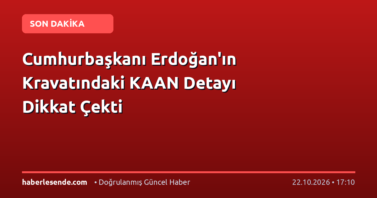 Cumhurbaşkanı Erdoğan'ın Kravatındaki KAAN Detayı Dikkat Çekti