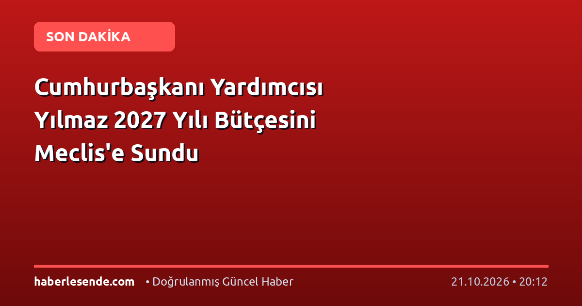 Cumhurbaşkanı Yardımcısı Yılmaz 2027 Yılı Bütçesini Meclis'e Sundu
