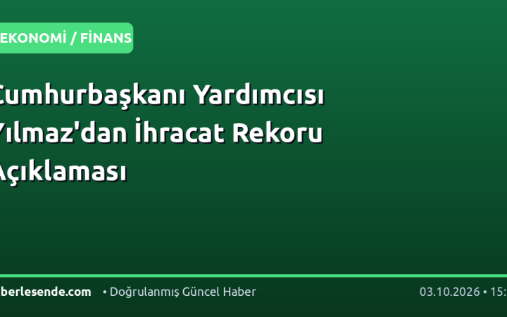 Cumhurbaşkanı Yardımcısı Yılmaz'dan İhracat Rekoru Açıklaması