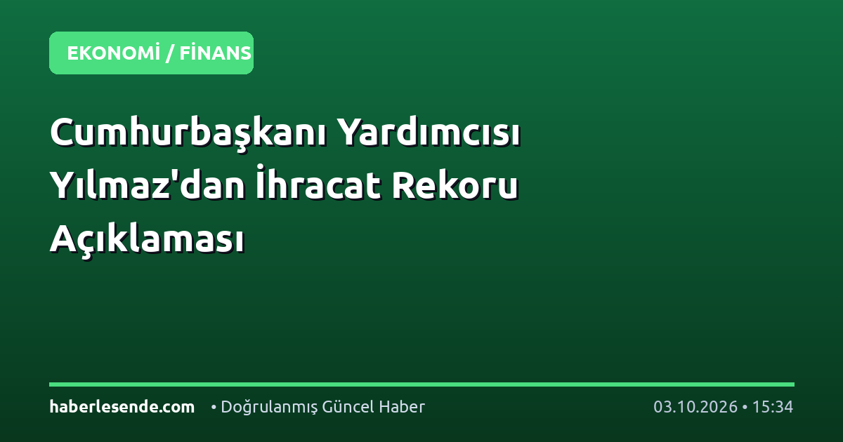 Cumhurbaşkanı Yardımcısı Yılmaz'dan İhracat Rekoru Açıklaması