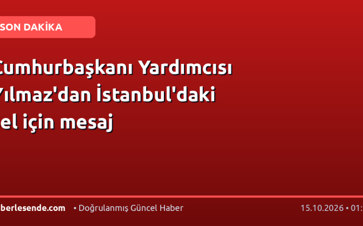 Cumhurbaşkanı Yardımcısı Yılmaz'dan İstanbul'daki sel için mesaj