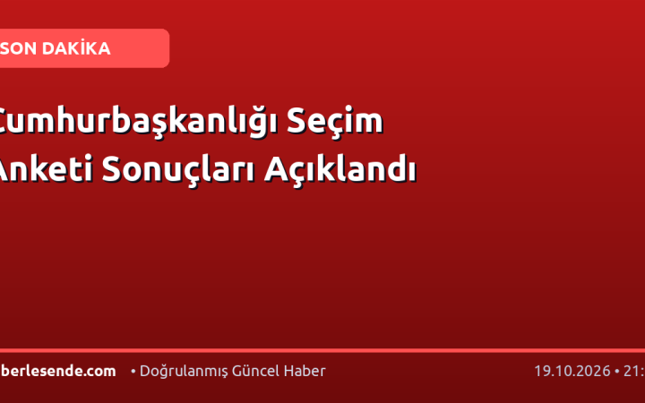 Cumhurbaşkanlığı Seçim Anketi Sonuçları Açıklandı