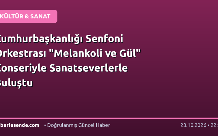 Cumhurbaşkanlığı Senfoni Orkestrası "Melankoli ve Gül" Konseriyle Sanatseverlerle Buluştu