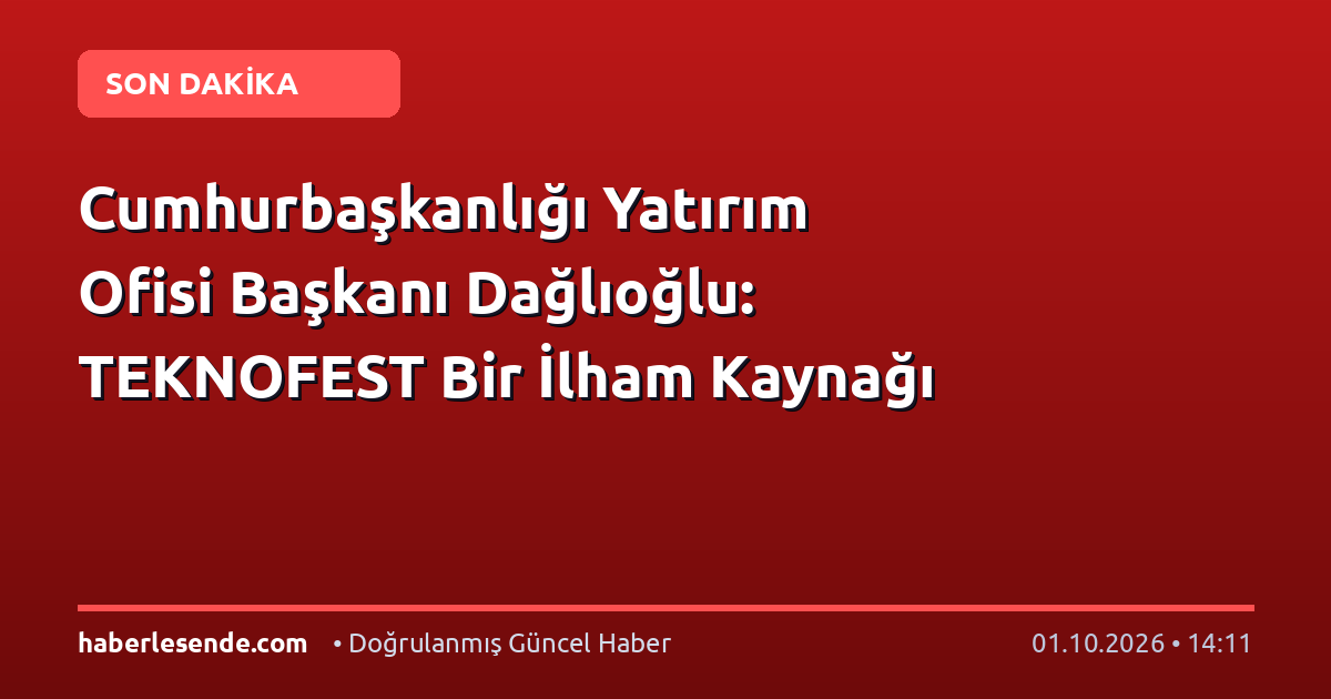 Cumhurbaşkanlığı Yatırım Ofisi Başkanı Dağlıoğlu: TEKNOFEST Bir İlham Kaynağı