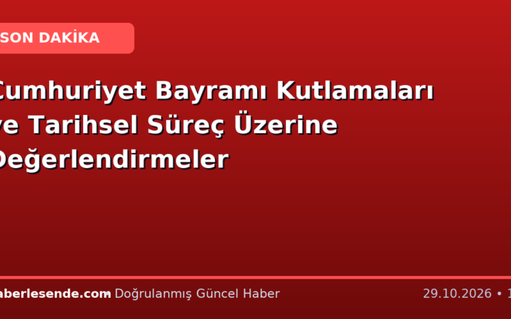 Cumhuriyet Bayramı Kutlamaları ve Tarihsel Süreç Üzerine Değerlendirmeler