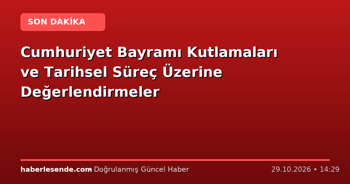 Cumhuriyet Bayramı Kutlamaları ve Tarihsel Süreç Üzerine Değerlendirmeler