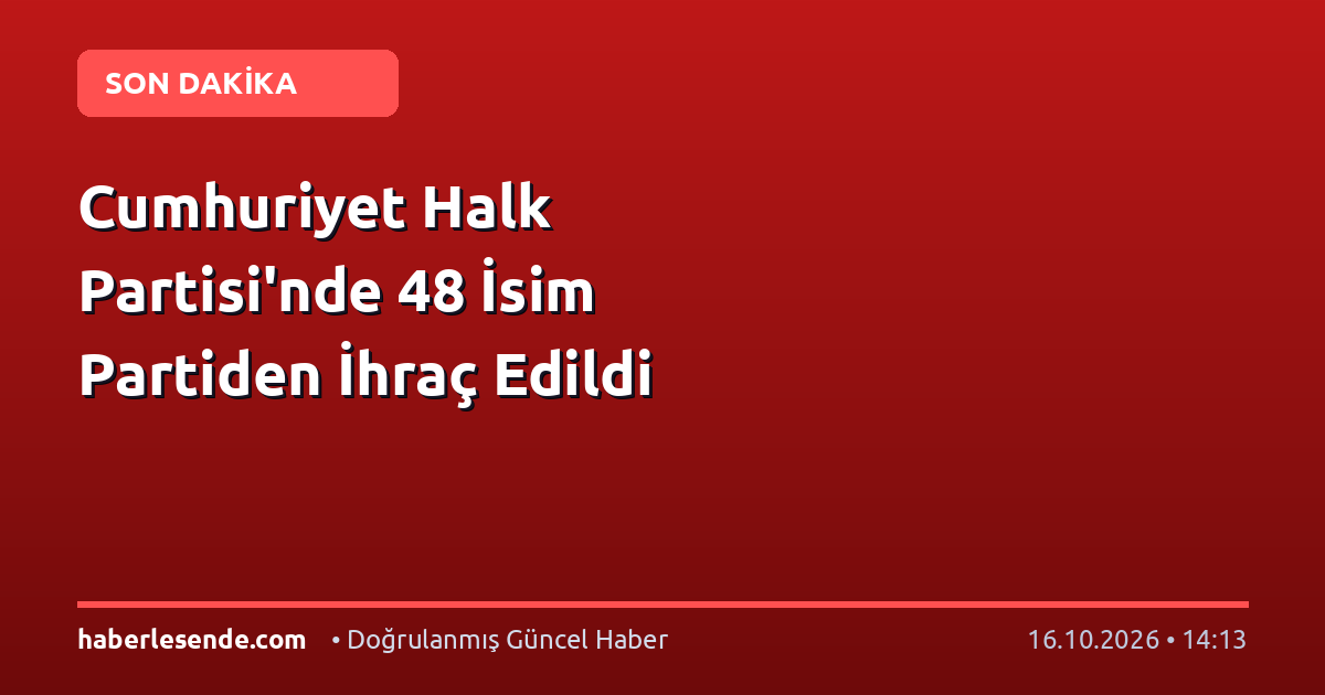 Cumhuriyet Halk Partisi'nde 48 İsim Partiden İhraç Edildi