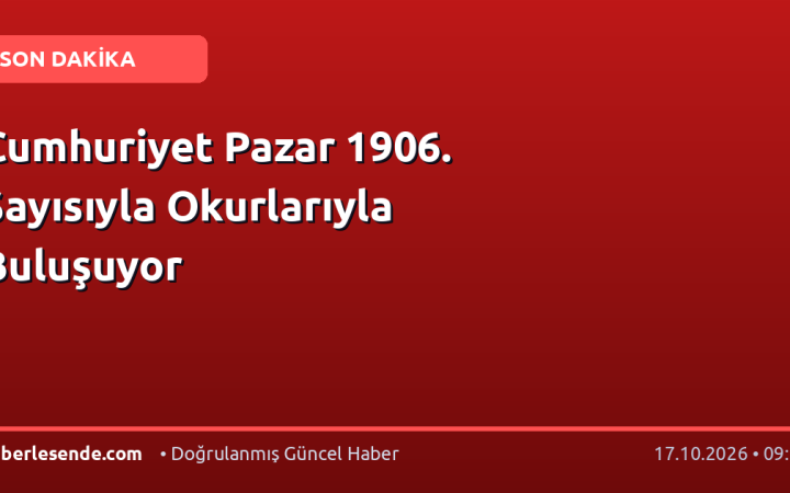 Cumhuriyet Pazar 1906. Sayısıyla Okurlarıyla Buluşuyor