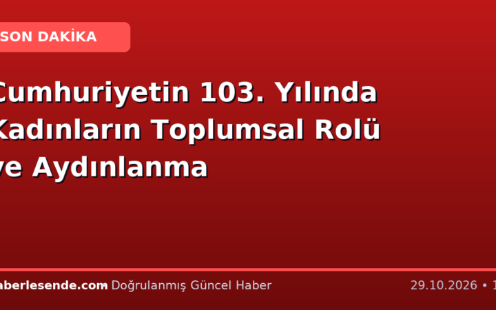 Cumhuriyetin 103. Yılında Kadınların Toplumsal Rolü ve Aydınlanma