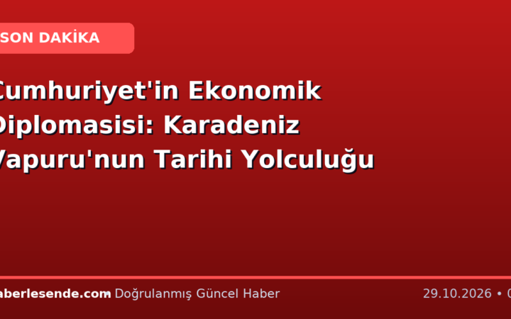 Cumhuriyet'in Ekonomik Diplomasisi: Karadeniz Vapuru'nun Tarihi Yolculuğu
