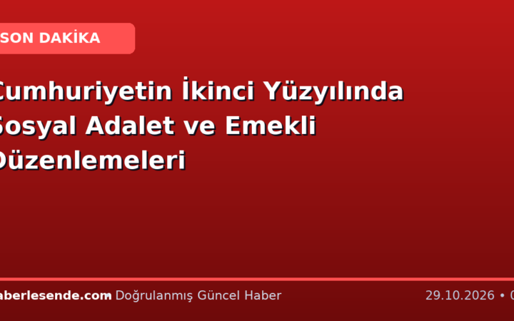 Cumhuriyetin İkinci Yüzyılında Sosyal Adalet ve Emekli Düzenlemeleri