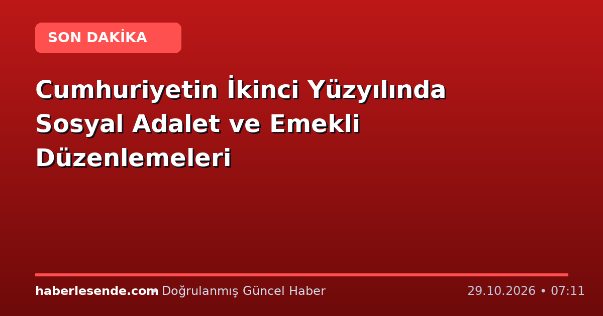Cumhuriyetin İkinci Yüzyılında Sosyal Adalet ve Emekli Düzenlemeleri