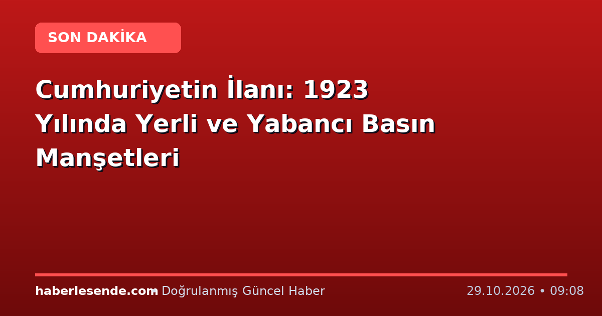Cumhuriyetin İlanı: 1923 Yılında Yerli ve Yabancı Basın Manşetleri