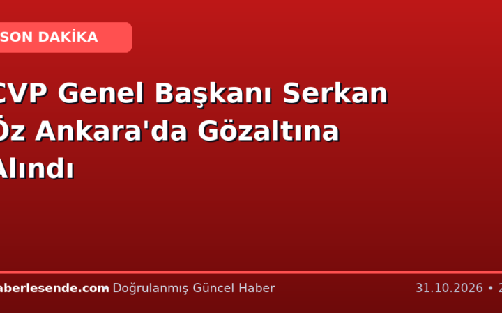 CVP Genel Başkanı Serkan Öz Ankara'da Gözaltına Alındı