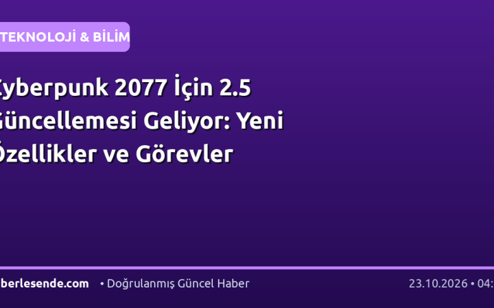Cyberpunk 2077 İçin 2.5 Güncellemesi Geliyor: Yeni Özellikler ve Görevler
