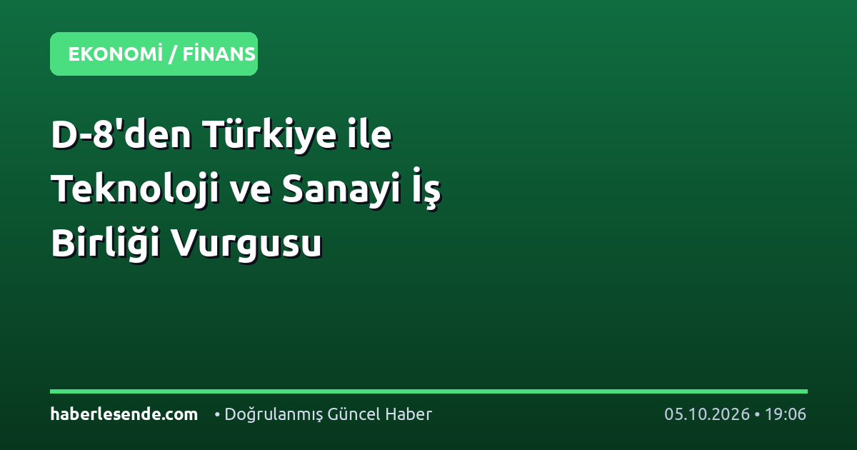 D-8'den Türkiye ile Teknoloji ve Sanayi İş Birliği Vurgusu