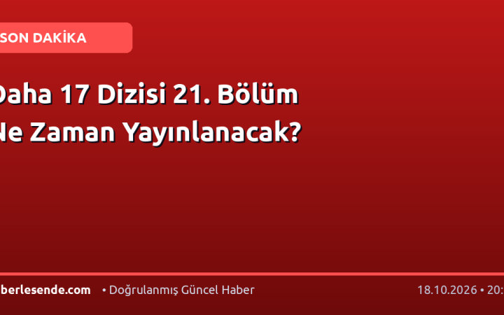 Daha 17 Dizisi 21. Bölüm Ne Zaman Yayınlanacak?