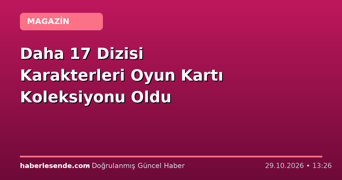 Daha 17 Dizisi Karakterleri Oyun Kartı Koleksiyonu Oldu