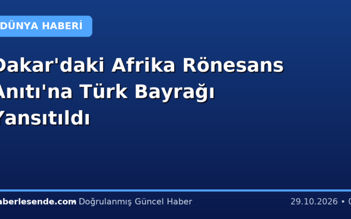 Dakar'daki Afrika Rönesans Anıtı'na Türk Bayrağı Yansıtıldı