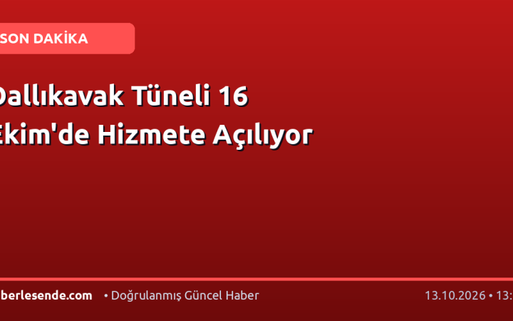 Dallıkavak Tüneli 16 Ekim'de Hizmete Açılıyor