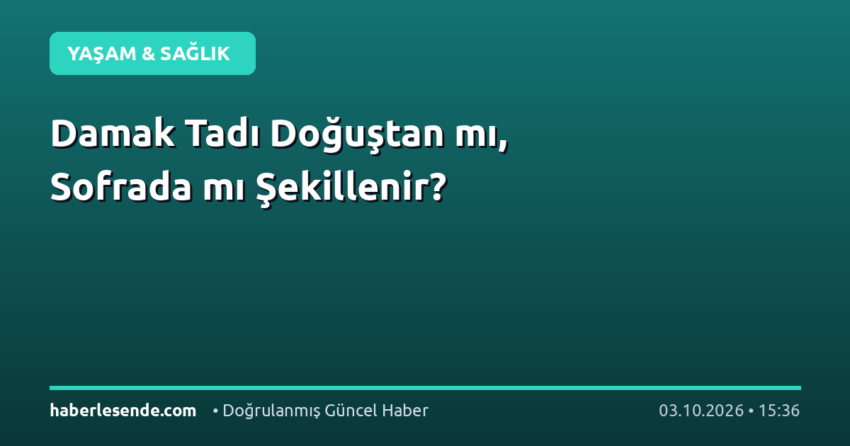 Damak Tadı Doğuştan mı, Sofrada mı Şekillenir?