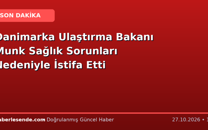 Danimarka Ulaştırma Bakanı Munk Sağlık Sorunları Nedeniyle İstifa Etti